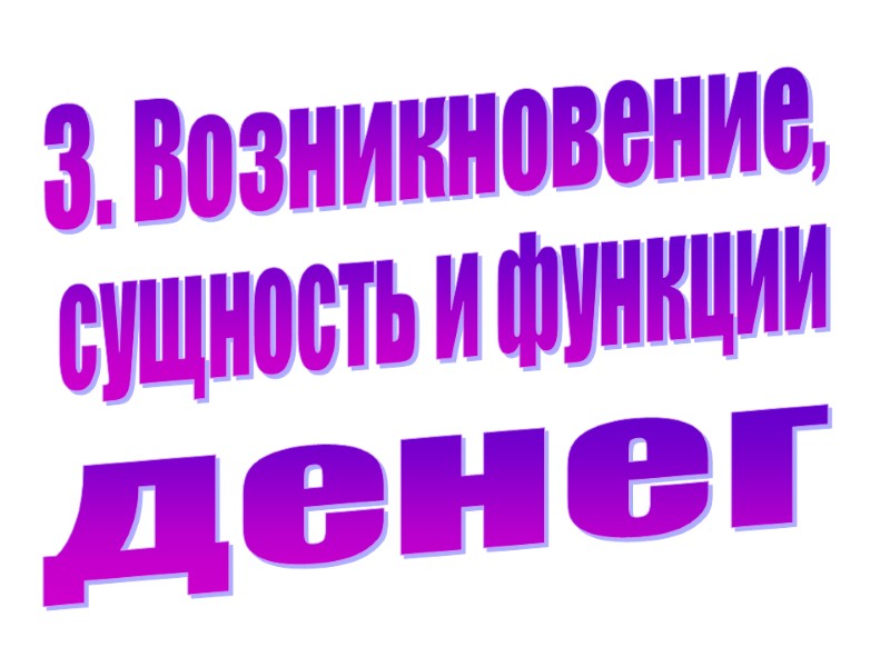 3. Возникновение, сущность и функции денег 3. Возникновение, сущность и функции денег